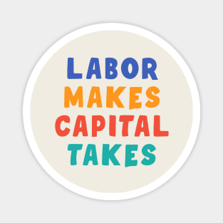 Labor Makes Capital Takes Magnet